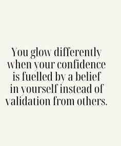 the quote you glow differently when your confidence is fueled by a relief in yourself instead of valiation from others