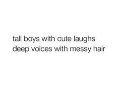 the text reads,'tall boys with cute laughs deep voices with messy hair '