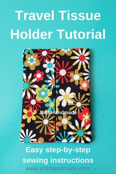 a book cover with flowers on it and the title, travel tissue holder tutorial easy step - by - step sewing instructions