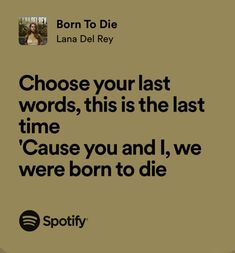 a quote from lana del ray about the last words in her book, choose your last words, this is the last time cause you and i, we were born to die