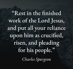 a quote from charles spurson on rest in the finished work of the lord jesus, and put all your reliance upon him as crucified, risen, and pleasing for his people