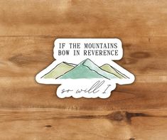 a sticker with the words if the mountains bow in reverece on it