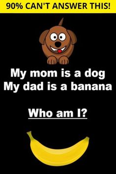 a banana and a dog with the caption'my mom is a dog my dad is a banana who am i?