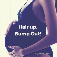 a pregnant woman holding her belly with the words hair up bump out in front of her