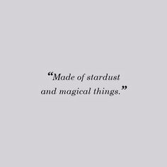 an image with the words made of stardust and magic things written on it in black ink