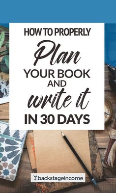 the title for how to properly plan your book and write it in 30 days on a table