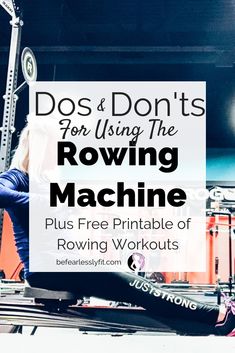 a woman squatting on the ground with text overlay reading dos & don'ts for using the rowing machine plus free printable of rowing workouts