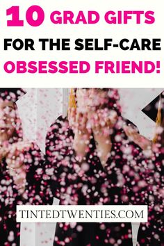 the words 10 grad gifts for the self - care obsesed friend