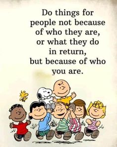 peanuts and friends saying do things for people not because of who they are or what they do in return, but because of who you are