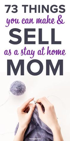 a woman knitting yarn with text overlay that reads, 75 things you can make & sell as a stay at home mom