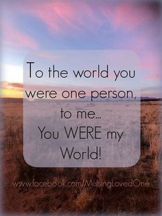 a quote that reads to the world you were one person to me you were my world