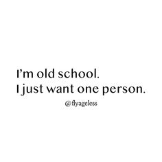 the words i'm old school just want one person