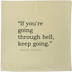 a black and white photo with a quote on it that says, if you're going through hell, keep going