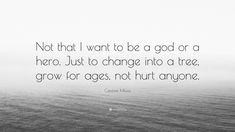 Not that I want to be a god or a hero. Just to change into a tree, grow for ages, not hurt anyone - Google Search John Candy Quotes, Rainer Maria Rilke Quotes, Rilke Quotes, Sylvia Plath Quotes, Candy Quotes, Typewriter Series, John Candy, Lemony Snicket, Architecture Quotes