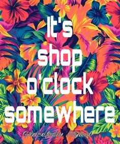 the words it's shop o'clock somewhere are surrounded by colorful tropical flowers