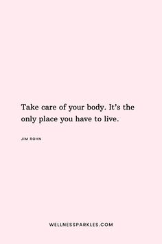 a pink background with the words take care of your body it's the only place you have to live