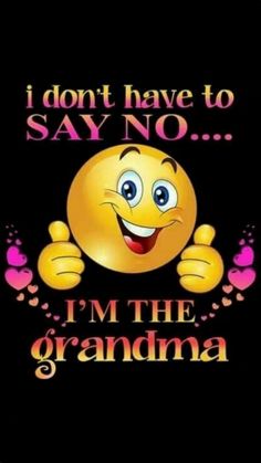 i don't have to say no i'm the grandma