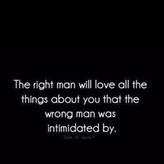 the right man will love all the things about you that the wrong man was intended by