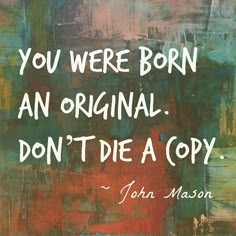 a painting with the words you were born an original don't die a copy