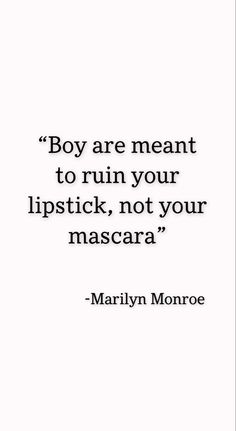 a quote from marilyn monroe that says boy are meant to ruin your lipstick, not your mascara