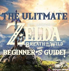 the legend of zelda breath of the wild beginner's guide is here