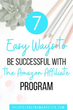 the 7 easy ways to be successful with the amazon affiliate program, and how it works