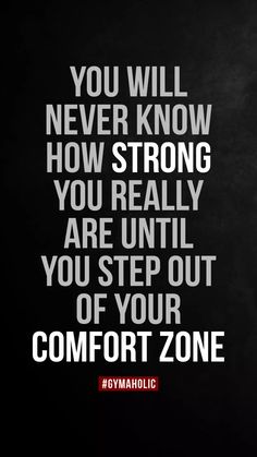 a black and white photo with the words you will never know how strong you really are until you step out of your comfort zone