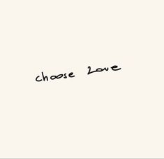 the words choose love written in black ink