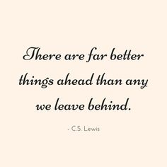 a quote that says there are for better things ahead than any we leave behind c s lewis