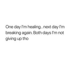 the text reads, one day i'm healing next day i'm breaking again both days i'm not giving