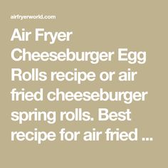 the words air fryer cheeseburger egg rolls recipe or air fried cheeseburger spring rolls best recipe for air fried