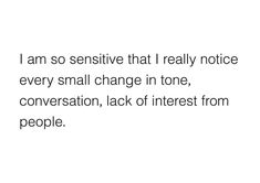 a quote that reads i am so sensitive that really notice every small change in tone, conversation, lack of interest from people