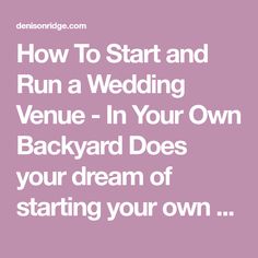 the words how to start and run a wedding venue in your own backyard does your dream of starting your own