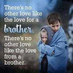 there is no other love like the love for a brother, there's no other love like the love from a brother