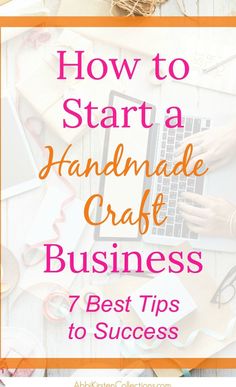 the title for how to start a handmade craft business 7 best tips to success