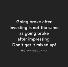 the quote going broke after investing is not the same as going broke after expressing don't get it mixed up