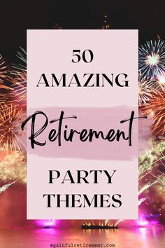 fireworks with the words 50 amazing retirement party themes