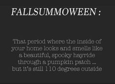 a black and white photo with the words, fallsummowenn that period where the inside of your home looks and smells like a beautiful, spooky hayridge through a pumpkin patch but it's still 10 degrees