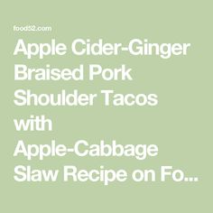 apple cider - ginger braised pork shoulder tacos with apple - cabbage slaw recipe on fo