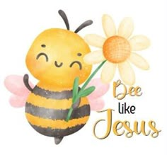 a bee holding a flower with the words be like jesus