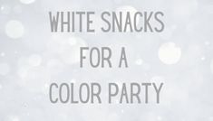 the words white snacks for a color party are in front of a blurry background