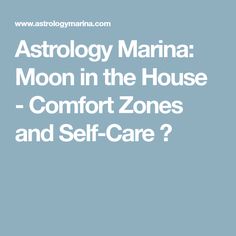 astrology marina moon in the house comfort zones and self - care?