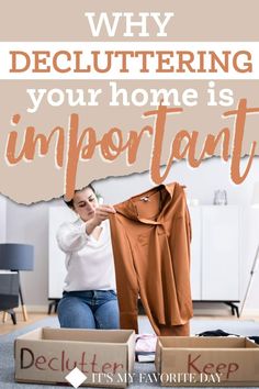 a woman sitting on the floor with her clothes in boxes and an open box that says, why decluttering your home is important