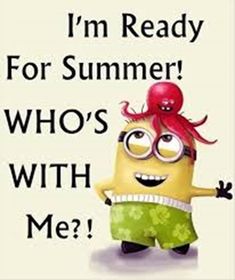 an image of a minion saying i'm ready for summer who's with me?