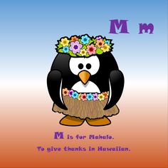 a penguin with flowers on its head and the words m is for mahlo to give thanks in hawaiian