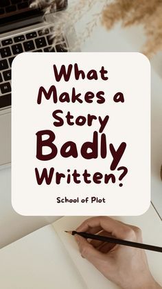 a person writing on a piece of paper with the words what makes a story badly written?