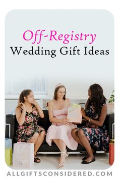 three women sitting on a couch with gifts in front of them and the words off - register wedding gift ideas