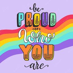 the quote be proud of how you are written on a rainbow colored background with handwritten lettering