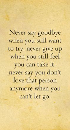 an old paper with the words never say goodbye when you still want to try, never give