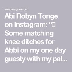 the words abi robyn tonge on instagramm some matching knee pitches for abi on my one day guest with my pal